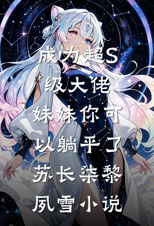 成为超S级大佬，妹妹你可以躺平了苏长柒黎夙雪小说