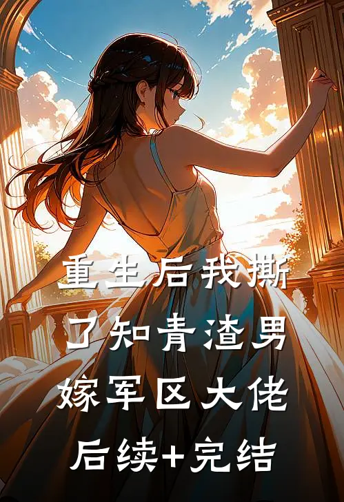 重生后我撕了知青渣男，嫁军区大佬后续+完结