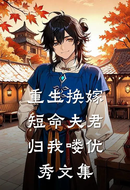 重生换嫁：短命夫君归我喽优秀文集