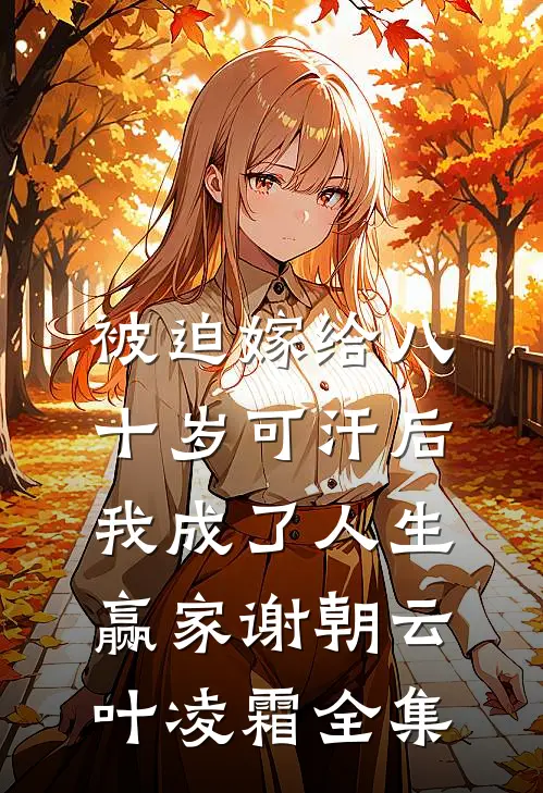 被迫嫁给八十岁可汗后，我成了人生赢家谢朝云叶凌霜全集