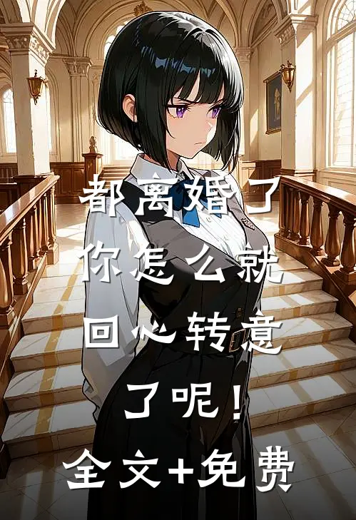 都离婚了，你怎么就回心转意了呢！全文+免费