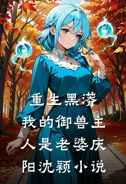 重生黑蟒，我的御兽主人是老婆庆阳沈颖小说