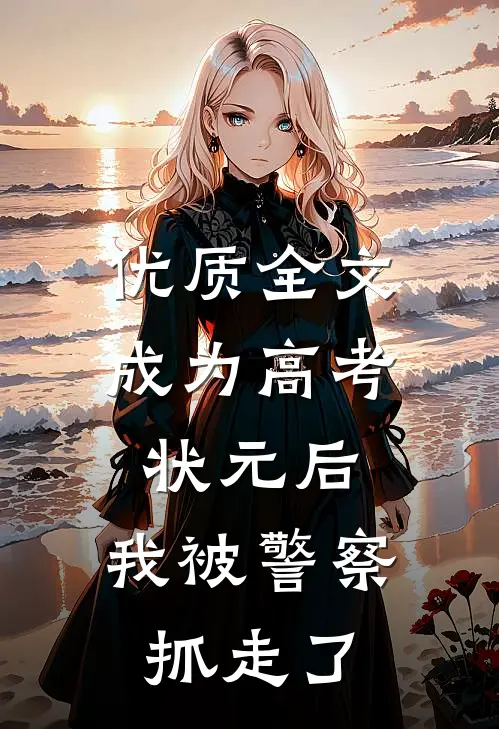 优质全文成为高考状元后，我被警察抓走了