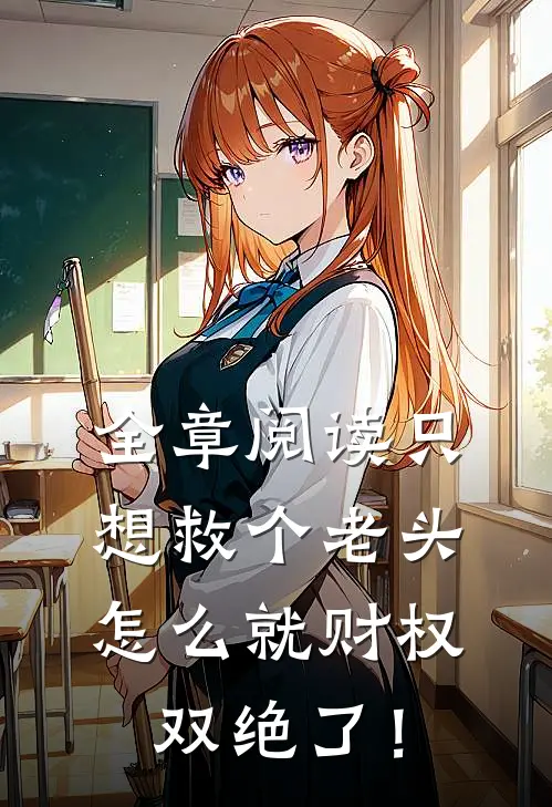 全章阅读只想救个老头，怎么就财权双绝了！