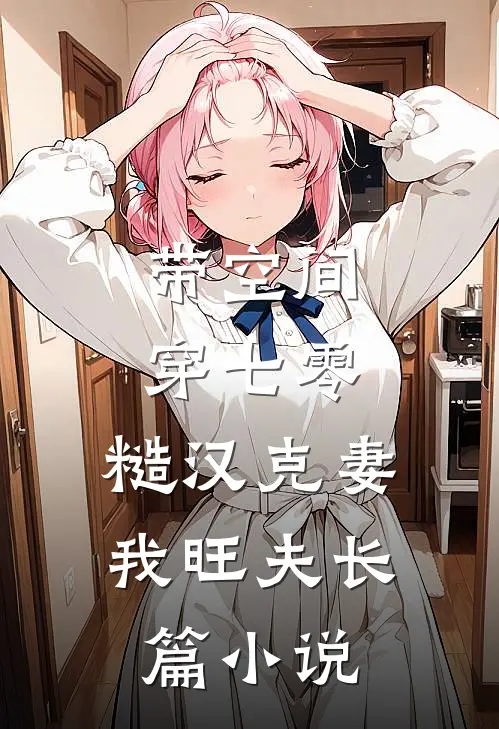 带空间穿七零，糙汉克妻我旺夫长篇小说