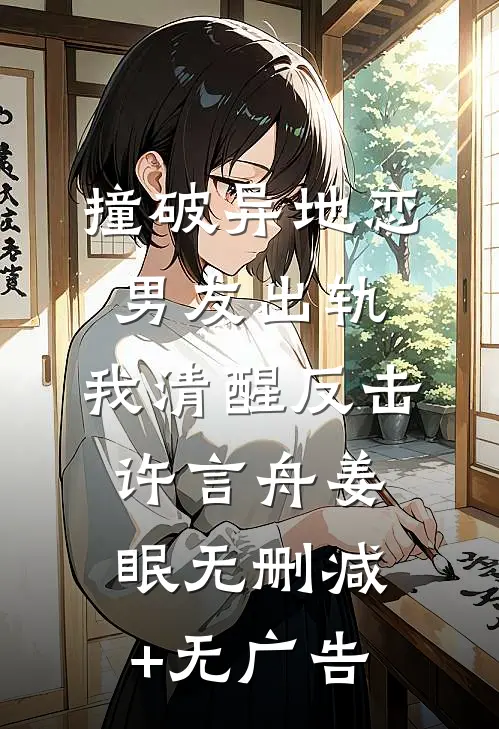 撞破异地恋男友出轨，我清醒反击许言舟姜眠无删减+无广告