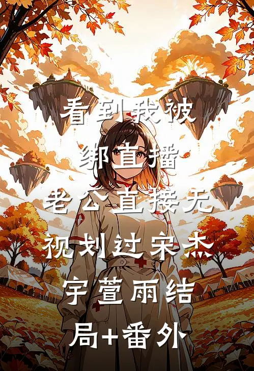 看到我被绑直播，老公直接无视划过宋杰宇萱雨结局+番外