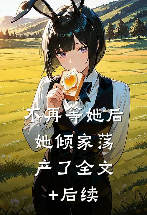 不再等她后，她倾家荡产了全文+后续