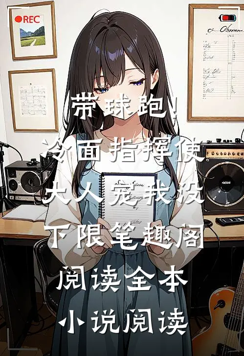 带球跑!冷面指挥使大人宠我没下限笔趣阁阅读全本小说阅读