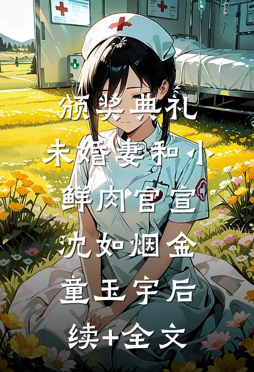 颁奖典礼，未婚妻和小鲜肉官宣沈如烟金童玉宇后续+全文