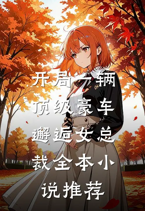 开局一辆顶级豪车，邂逅女总裁全本小说推荐