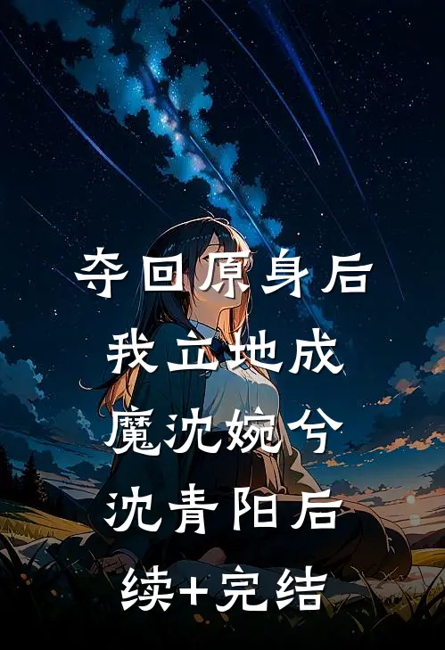 夺回原身后，我立地成魔沈婉兮沈青阳后续+完结