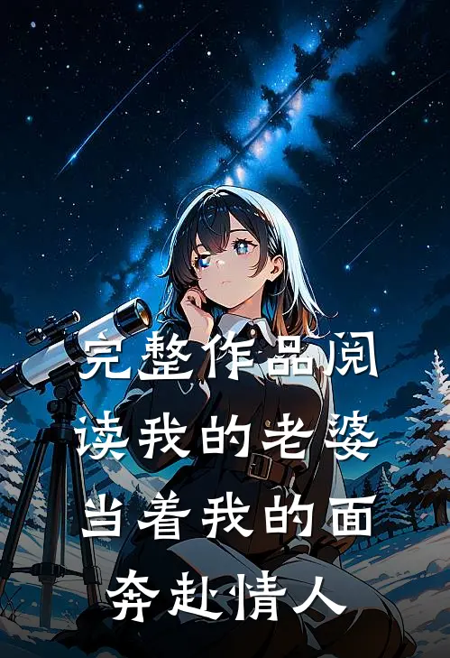 完整作品阅读我的老婆，当着我的面奔赴情人
