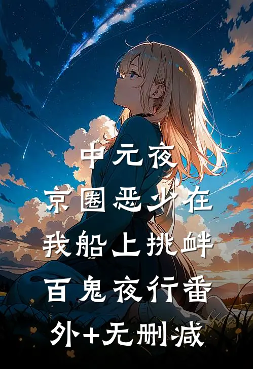 中元夜，京圈恶少在我船上挑衅百鬼夜行番外+无删减