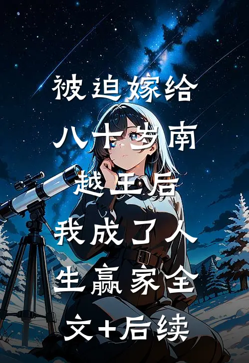 被迫嫁给八十岁南越王后，我成了人生赢家全文+后续
