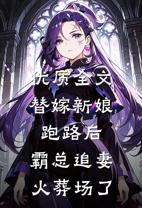 优质全文替嫁新娘跑路后，霸总追妻火葬场了