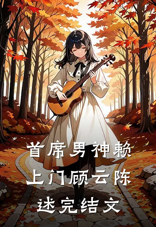 首席男神赖上门顾云陈述完结文