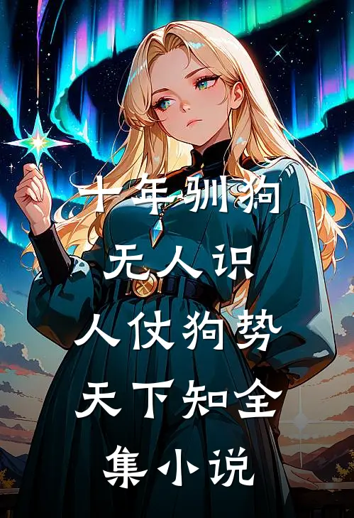 十年驯狗无人识，人仗狗势天下知全集小说