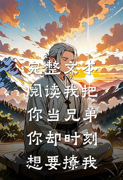 完整文本阅读我把你当兄弟，你却时刻想要撩我