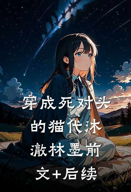 穿成死对头的猫代沐澈林墨前文+后续