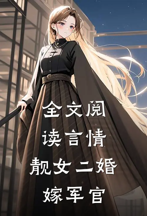 全文阅读言情：靓女二婚嫁军官
