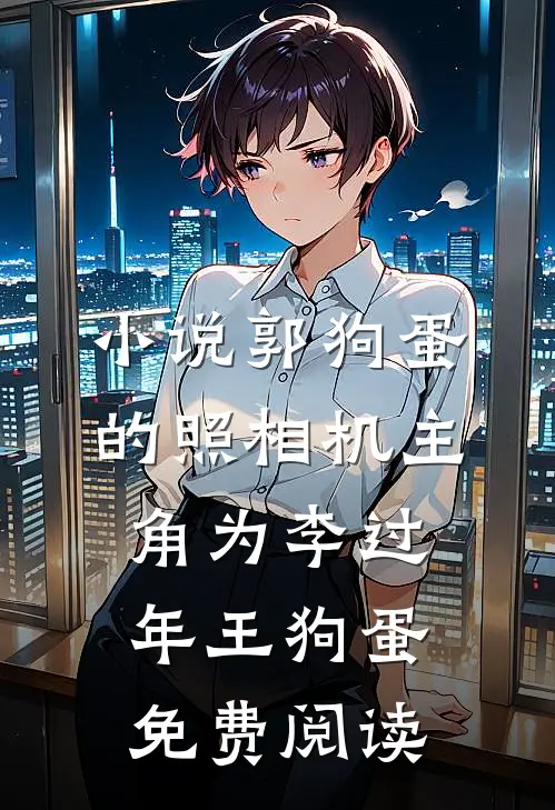 小说郭狗蛋的照相机主角为李过年王狗蛋免费阅读