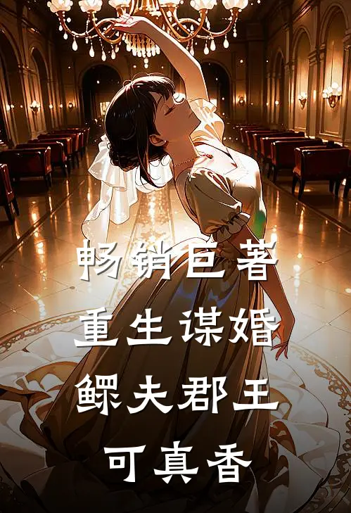 畅销巨著重生谋婚：鳏夫郡王可真香