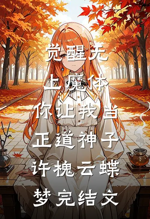 觉醒无上魔体，你让我当正道神子许槐云蝶梦完结文