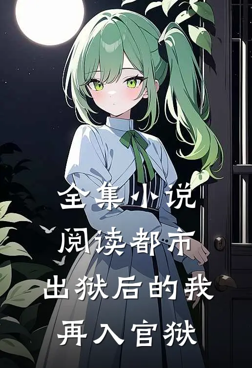 全集小说阅读都市：出狱后的我再入官狱