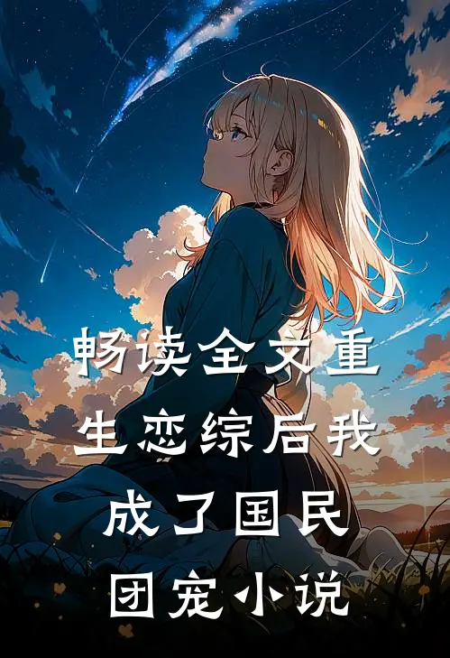畅读全文重生恋综后我成了国民团宠小说