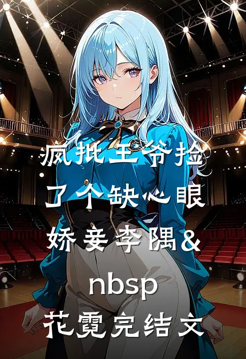 疯批王爷捡了个缺心眼娇妾李隅&nbsp;花霓完结文