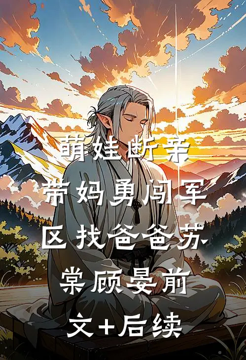 萌娃断亲，带妈勇闯军区找爸爸苏棠顾晏前文+后续