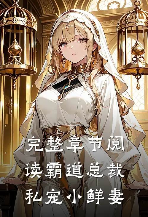 完整章节阅读霸道总裁私宠小鲜妻