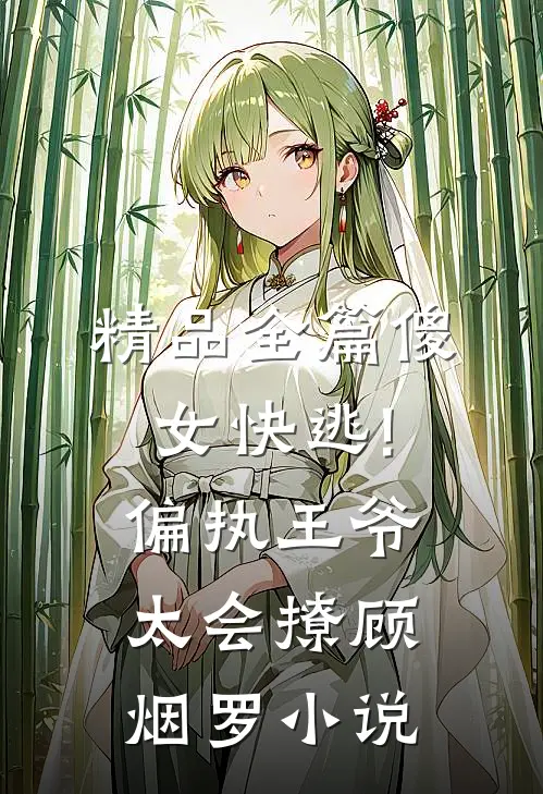 精品全篇傻女快逃!偏执王爷太会撩顾烟罗小说
