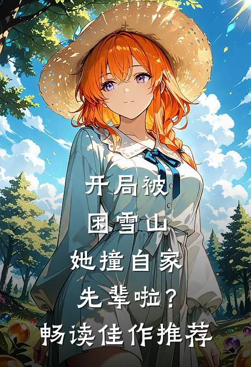开局被困雪山，她撞自家先辈啦？畅读佳作推荐