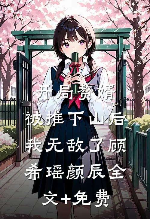 开局赘婿，被推下山后我无敌了顾希瑶颜辰全文+免费