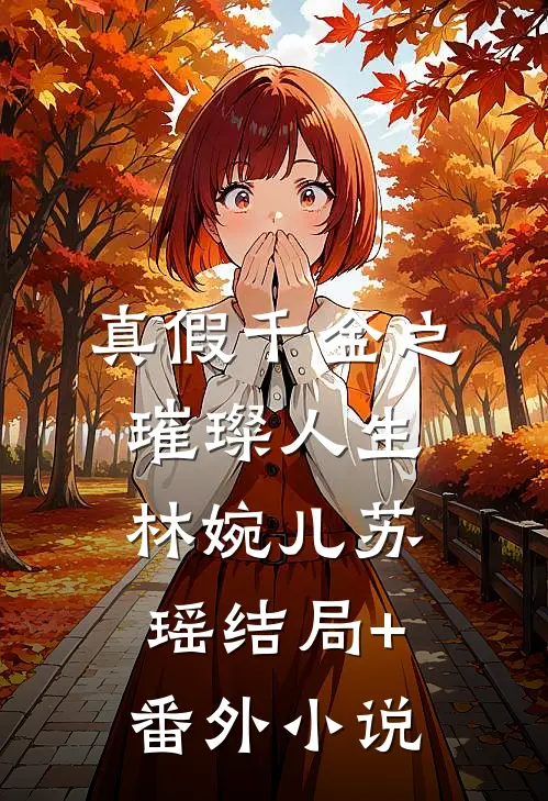 《真假千金之璀璨人生》林婉儿苏瑶结局+番外小说