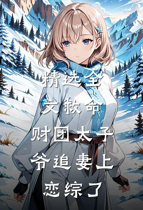 精选全文救命，财团太子爷追妻上恋综了