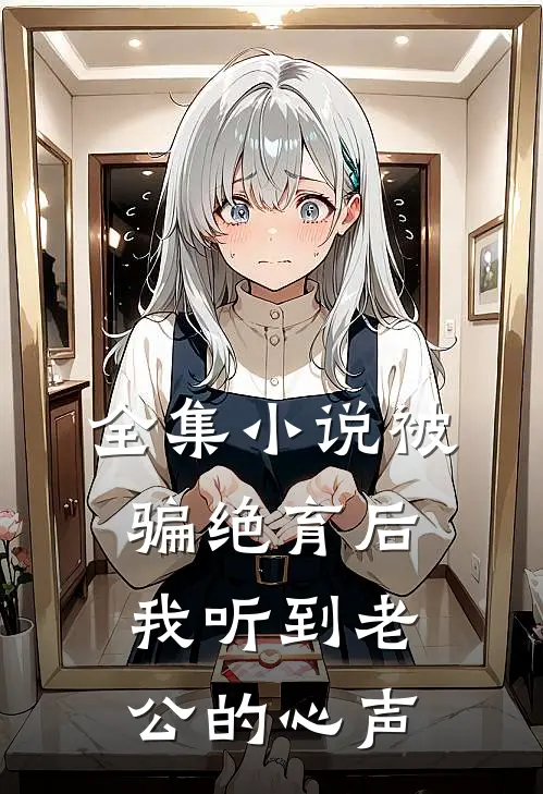 全集小说被骗绝育后我听到老公的心声