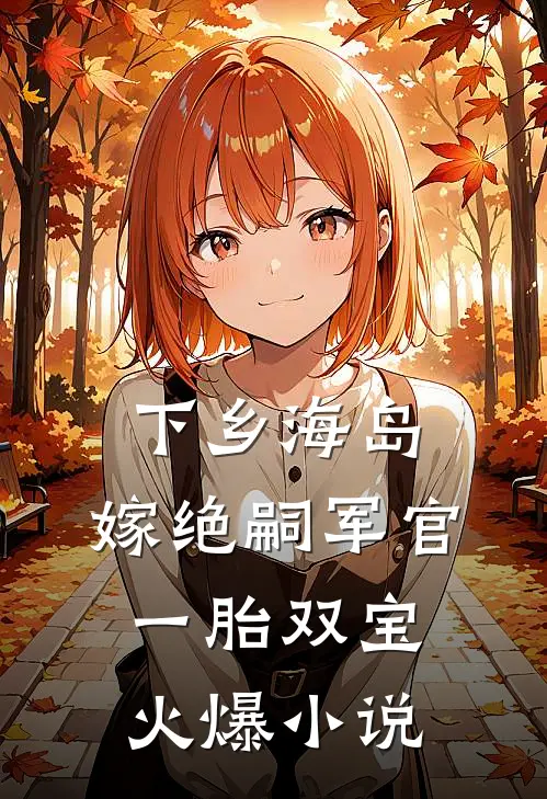 下乡海岛，嫁绝嗣军官一胎双宝火爆小说