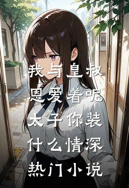 我与皇叔恩爱着呢，太子你装什么情深热门小说