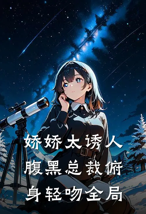 娇娇太诱人，腹黑总裁俯身轻吻全局