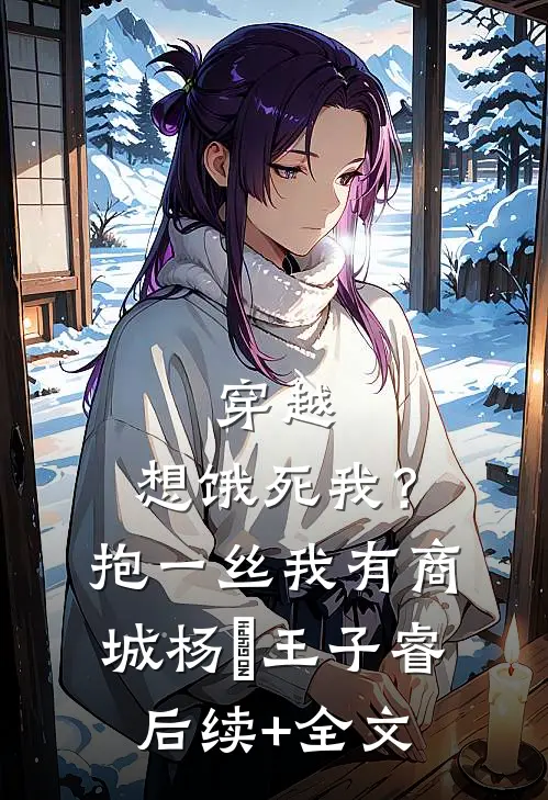 穿越：想饿死我？抱一丝我有商城杨玥王子睿后续+全文