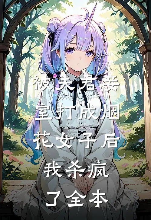 被夫君妾室打成烟花女子后，我杀疯了全本