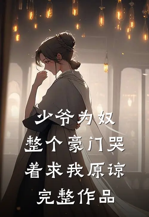 少爷为奴，整个豪门哭着求我原谅完整作品