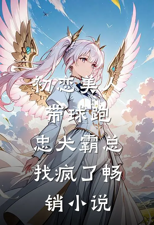 初恋美人带球跑，忠犬霸总找疯了畅销小说