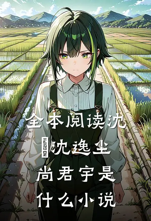 全本阅读沈玥沈逸尘尚君宇是什么小说