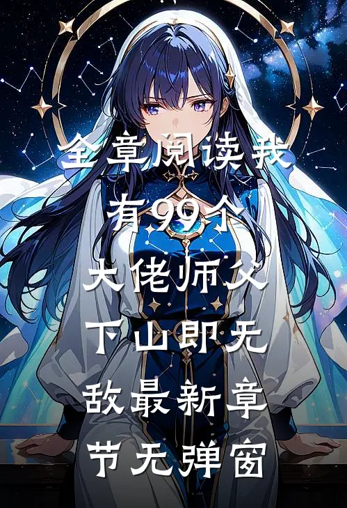 全章阅读我有99个大佬师父,下山即无敌 最新章节无弹窗