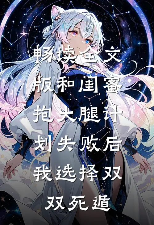 畅读全文版和闺蜜抱大腿计划失败后，我选择双双死遁