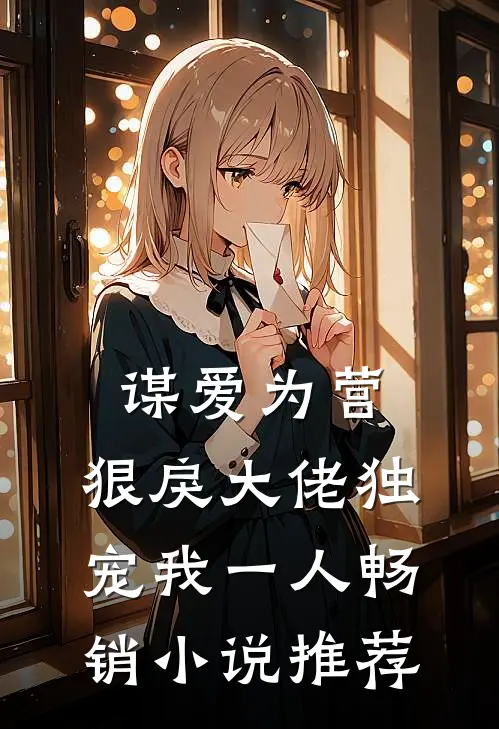 谋爱为营：狠戾大佬独宠我一人畅销小说推荐
